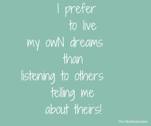 I prefer to live my own dreams than